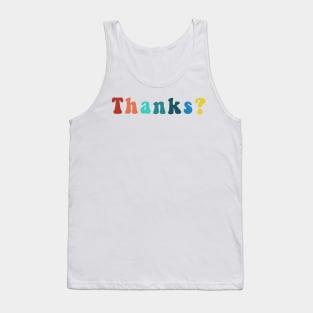 Thanks? Funny Sarcastic Trendy Cool Saying Question Quote Tank Top